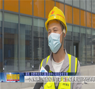 安徽公司项目筑牢疫情防控防线，保障项目建设进度——合肥新闻频道